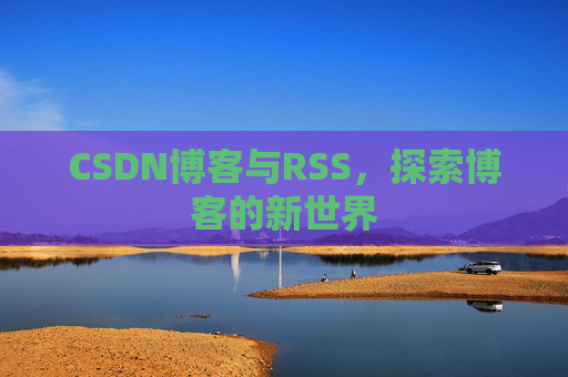 CSDN博客与RSS，探索博客的新世界